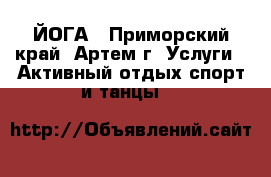 ЙОГА - Приморский край, Артем г. Услуги » Активный отдых,спорт и танцы   
